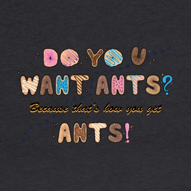 Do you want Ants? by AlexMathewsDesigns